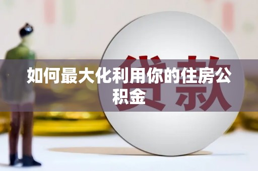 柳营如何最大化利用你的住房公积金