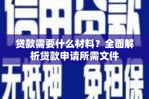 柳营贷款需要什么材料？全面解析贷款申请所需文件