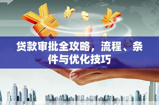 柳营贷款审批全攻略，流程、条件与优化技巧