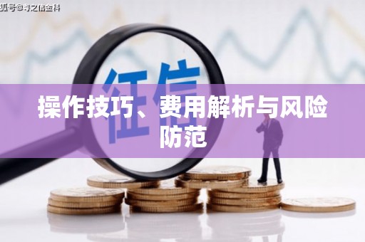 柳营操作技巧、费用解析与风险防范