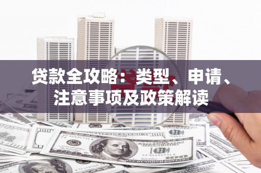 柳营贷款全攻略：类型、申请、注意事项及政策解读